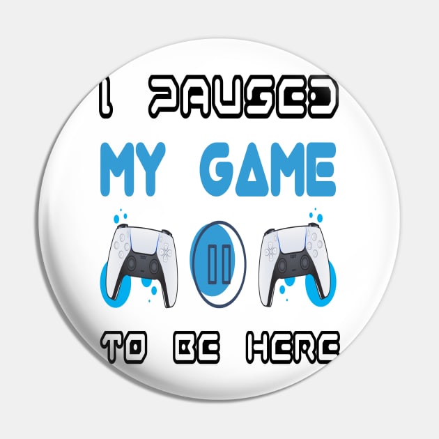 I Paused My Game to be Here Pin by DZCHIBA