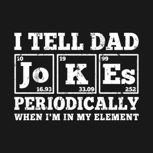 Dad Joke I Tell Dad Jokes Periodically When I'm In My Element Cool T-Shirt