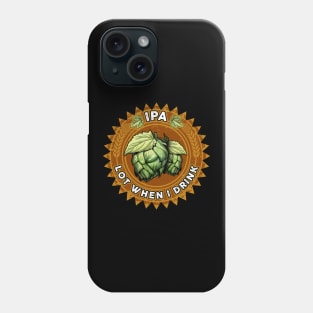 IPA Lot When I Drink Funny Beer Drinker's Pun Phone Case