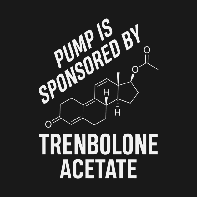 Pump is Sponsored by Trenbolone Acetate by sabrinasimoss