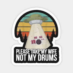 Funny Drums Drummer Quotes - Please Take My Wife Not My Drums Magnet