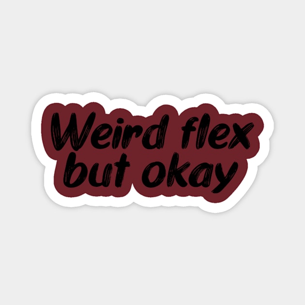 Weird flex but okay Magnet by PaletteDesigns