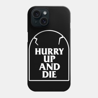 Hurry Up And Die T-Shirt Phone Case