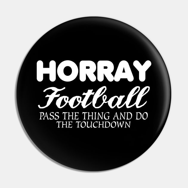 Horray Football Pass The Thing And Do The Touchdown Pin by jerranne