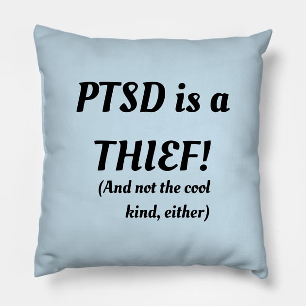 PTSD Is A Thief! (And Not The Cool Kind Either) Pillow by dikleyt