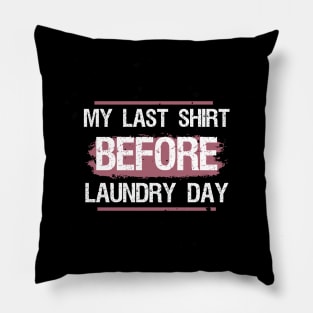 My Last Shirt Before Laundry Day Pillow