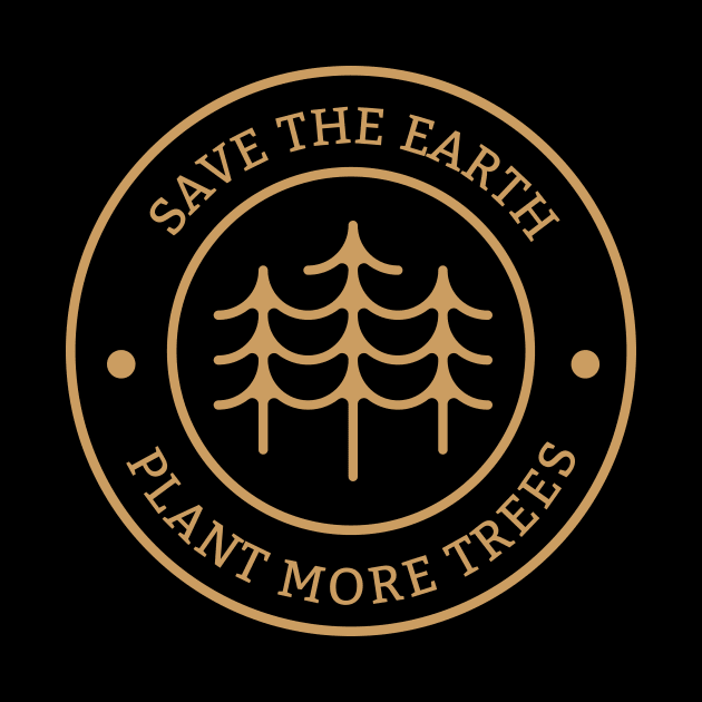 Plant More Trees Save The Earth by Crisp Decisions