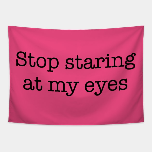 Stop Staring At My Eyes -b Tapestry by Brobocop