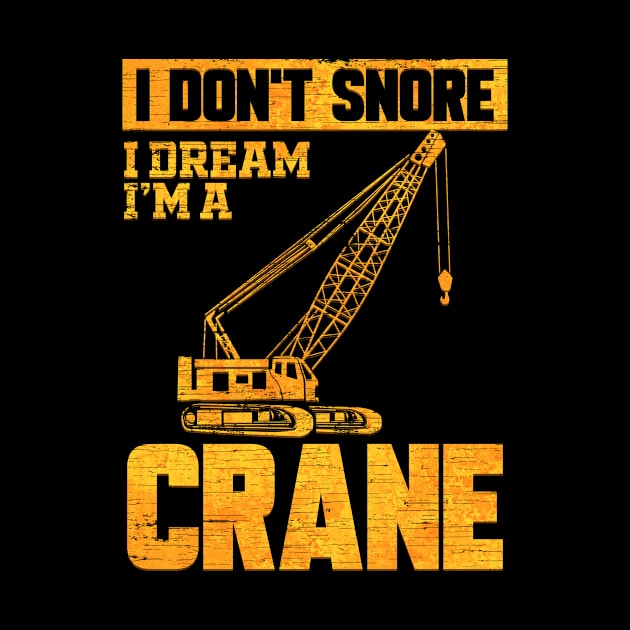 Crane Operator I Don't Snore by ChrisselDesigns