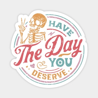 Have The Day You Deserve color distressed Magnet