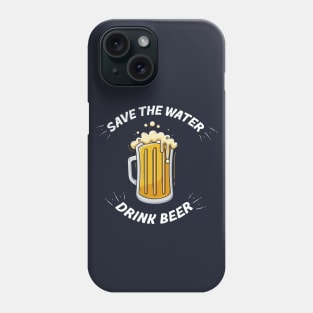 Save the Water, Drink Beer Phone Case