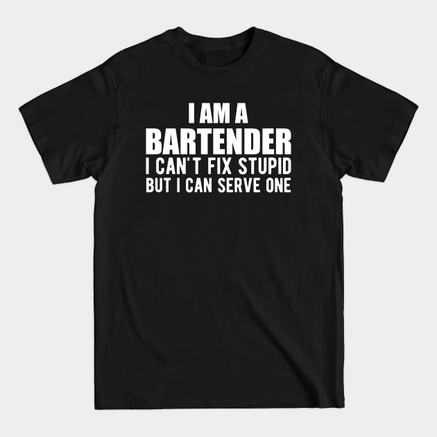 Discover Bartender - I am a bartender I can't fix stupid but I can serve one - Bartender Gift - T-Shirt