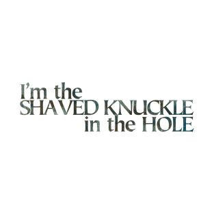 I’m the Shaved Knuckle in the Hole T-Shirt