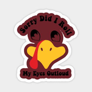Funny Thanksgiving Turkey Sorry Did i Roll My Eyes Out Loud Magnet
