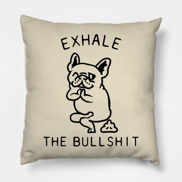 Exhale the Bullshit Frenchie Pillow by huebucket