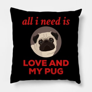 All I Need Is Love And My Pug. Pillow