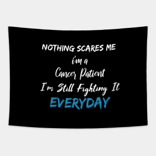 Nothing Scares Me I'm A Cancer Patient I'm Still Fighting It Everyday Tapestry