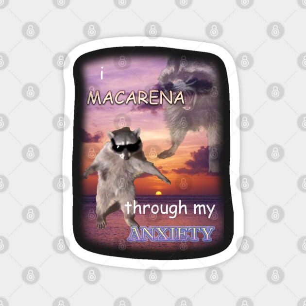 i macarena through my anxiety raccoon Magnet by InMyMentalEra