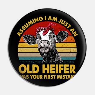 Assuming Iam Just An Old Heifer Was Your First Mistake Pin