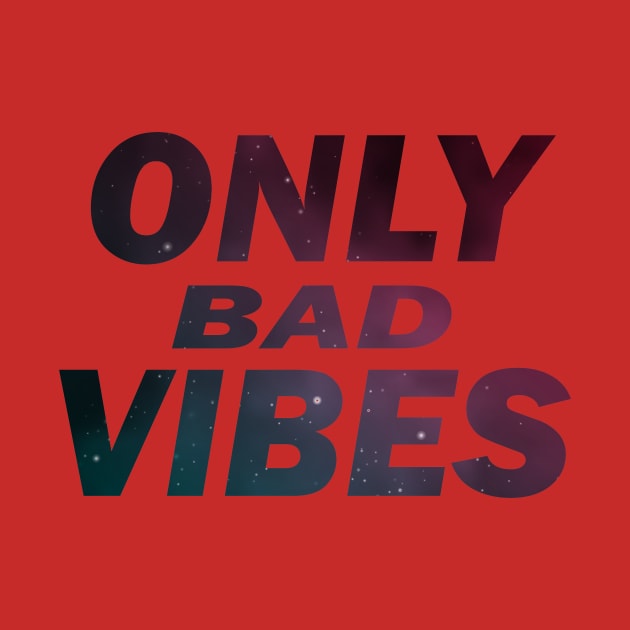 ONLY BAD VIBES by CloudyStars