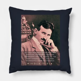 Nikola Tesla portrait and quote. All that was great in the past was ridiculed, condemned, combated, suppressed Pillow