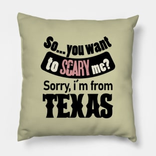 So you want to scary me? Sorry, i´m from Texas Pillow