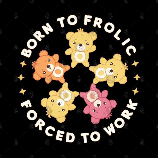born to frolic forced to work by mdr design