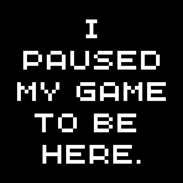 Funny Gamer wear - I paused my game to be here - Gaming by Room Thirty Four