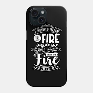 I Survived Because The Fire Inside Me Burned Brighter Than The Fire Around Me Motivational Quote Phone Case