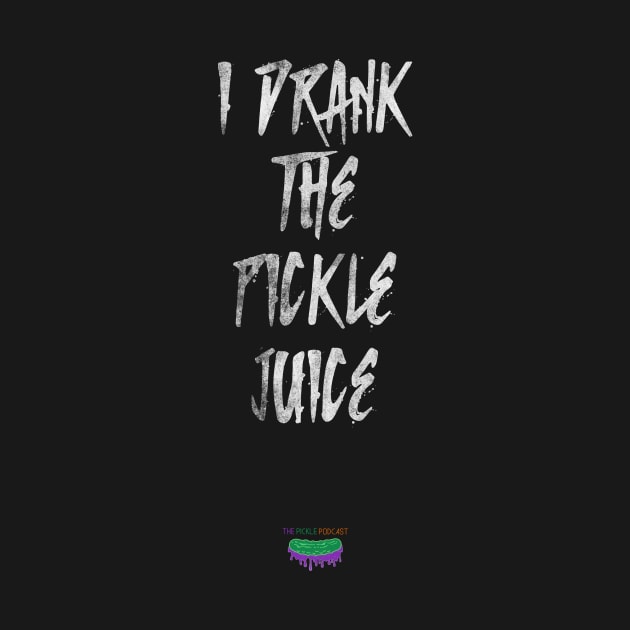 I Drank The Pickle Juice by PickleJuice