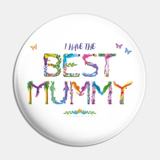 I have the BEST MUMMY - tropical wordart Pin