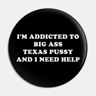 I'm Addicted To Big Ass Texas Pussy And I Need Help Pin