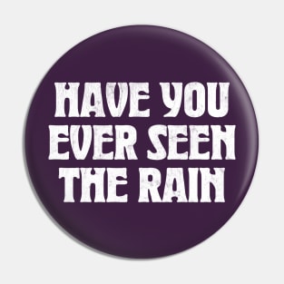 Have You Ever Seen The Rain Pin