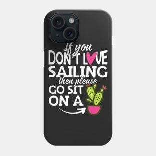 If You Don't Love Sailing Go Sit On A Cactus! Phone Case