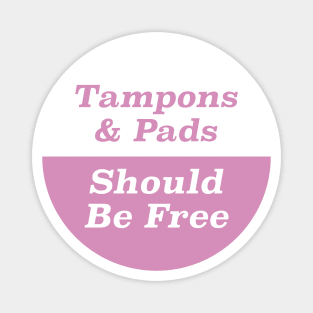 Tampons & Pads Should Be Free Magnet