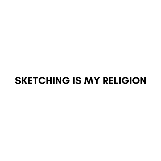 Sketching is My Religion Funny Quote by A.P.