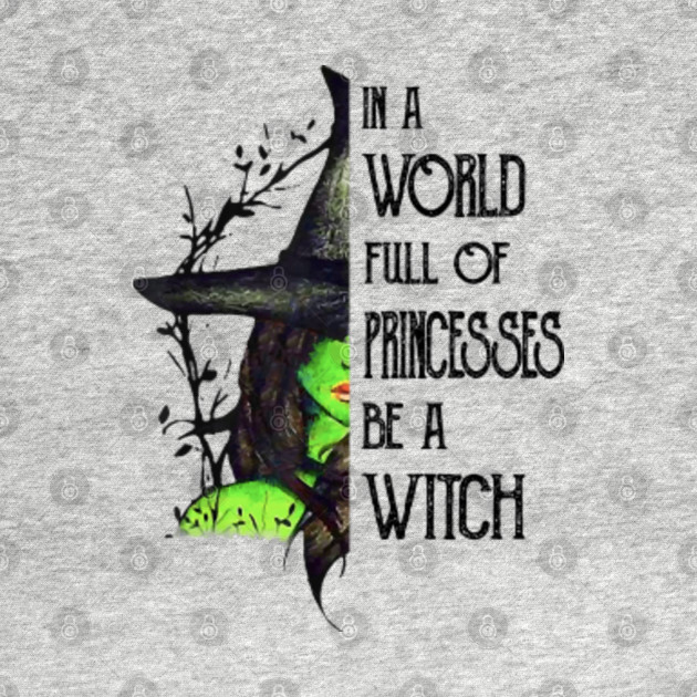 Disover In A World Full Of Princesses Be A Witch Halloween Funny Gift for Girls Women - In A World Full Of Princesses Be Witch - T-Shirt