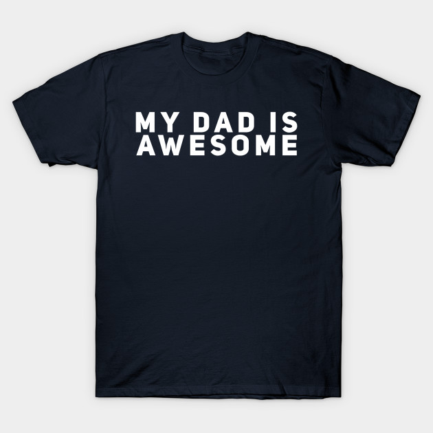 My Dad Is Awesome Fathers Day T Shirt Teepublic