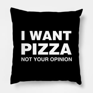 I Want Pizza, Not Your Opinion Pillow