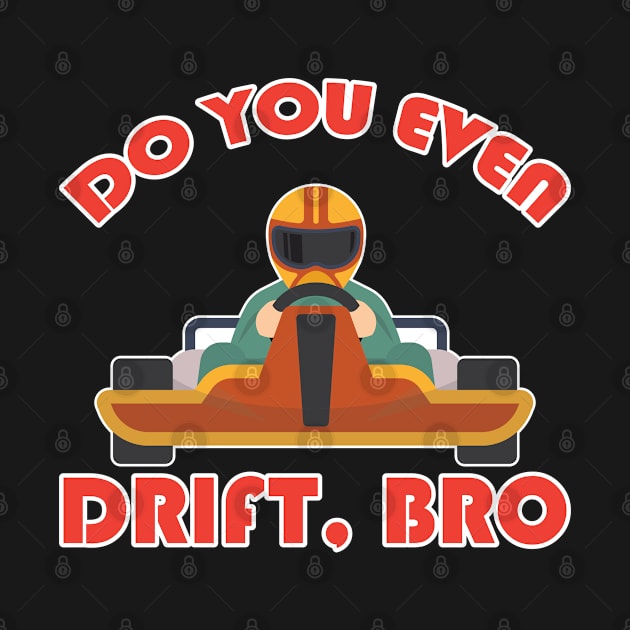 Do You Ever Drift Bro Go Kart by Schimmi