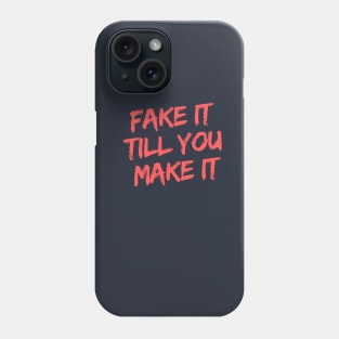 FAKE IT TILL YOU MAKE IT Phone Case