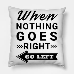 When nothing goes right go left Pillow