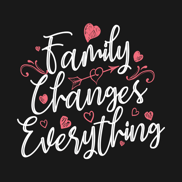 'Family Changes Everything' Family Love Shirt by ourwackyhome