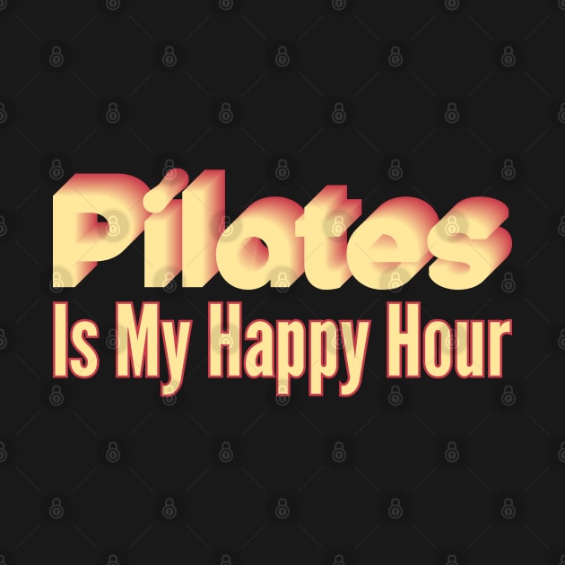 Pilates Is My Happy Hour - Pilates Lover - Pilates Addict by Pilateszone