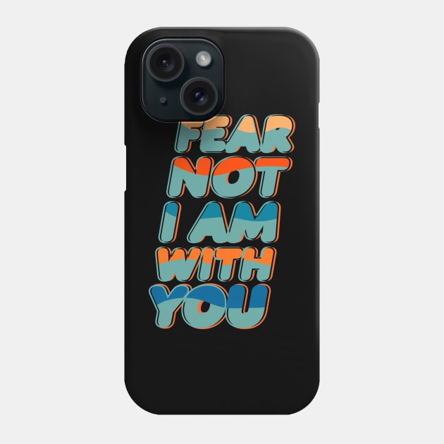 FEAR NOT I AM WITH YOU Phone Case by Kristotees