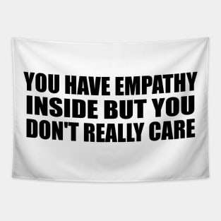 You have empathy inside but you don't really care Tapestry