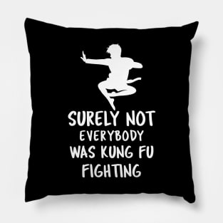 Surely Not Everybody Was Kung Fu Fighting Pillow