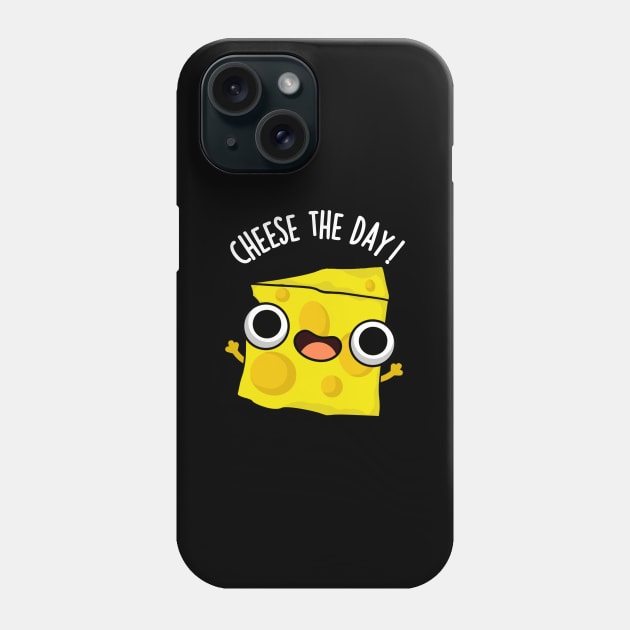 Cheese The Day Funny Food Puns Phone Case by punnybone