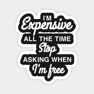 I'm expensive all the time stop asking when I'm free Magnet