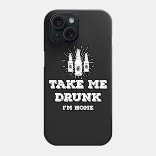 Take me drunk, I'm home Phone Case